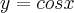 y = cos x y = cos x