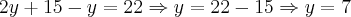 2y+15-y=22 \Rightarrow y=22-15 \Rightarrow y=7 2y+15-y=22 \Rightarrow y=22-15 \Rightarrow y=7