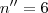 n''=6