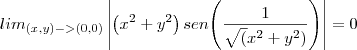 lim_{(x,y)->(0,0)} \left| \left( x^2 + y^2 \right) sen{\left( \frac{1}{\sqrt(x^2 + y^2)} \right)} \right| = 0 lim_{(x,y)->(0,0)} \left| \left( x^2 + y^2 \right) sen{\left( \frac{1}{\sqrt(x^2 + y^2)} \right)} \right| = 0