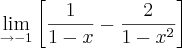 \lim_{\rightarrow -1} \left[\frac{1}{1-x} - \frac{2}{1-{x}^{2}}\right]