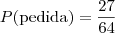 P(\mbox {pedida}) = \frac {27}{64}