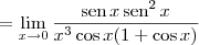 = \lim_{x\to 0} \dfrac{\textrm{sen}\, x \, \textrm{sen}^2\, x}{x^3\cos x(1 + \cos x)}