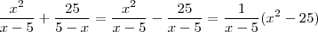 \frac{x^2}{x-5} + \frac{25}{5-x} = \frac{x^2}{x-5} - \frac{25}{x-5} =\frac{1}{x-5}(x^2 - 25) \frac{x^2}{x-5} + \frac{25}{5-x} = \frac{x^2}{x-5} - \frac{25}{x-5} =\frac{1}{x-5}(x^2 - 25)
