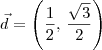 \vec{d} = \left(\frac{1}{2},\, \frac{\sqrt{3}}{2}\right) \vec{d} = \left(\frac{1}{2},\, \frac{\sqrt{3}}{2}\right)