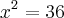 {x}^{2}=36 {x}^{2}=36