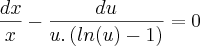 \frac{dx}{x} -\frac{du}{u.\left(ln(u) -1 \right)} = 0 \frac{dx}{x} -\frac{du}{u.\left(ln(u) -1 \right)} = 0