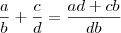 \frac{a}{b}+\frac{c}{d}=\frac{ad+cb}{db} \frac{a}{b}+\frac{c}{d}=\frac{ad+cb}{db}