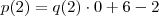 p(2) = q(2)\cdot 0 + 6 - 2 p(2) = q(2)\cdot 0 + 6 - 2