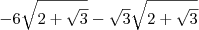 \,-6\sqrt{2+\sqrt{3}}-\sqrt{3}\sqrt{2+\sqrt{3}}