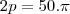 2p = 50.\pi 2p = 50.\pi