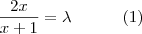 \frac{2x}{x+1} = \lambda \;\;\;\;\;\;\;\;\;\;\; (1) \frac{2x}{x+1} = \lambda \;\;\;\;\;\;\;\;\;\;\; (1)