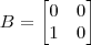 B = \begin{bmatrix} 0 & 0 \\ 1 & 0 \end{bmatrix} B = \begin{bmatrix} 0 & 0 \\ 1 & 0 \end{bmatrix}
