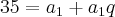 35={a}_{1}+{a}_{1}q