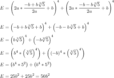 \\
E=\left( 2a*\frac{-b+ b \sqrt[2]{5}}{2a} +b\right)^4+\left( 2a*\frac{-b- b \sqrt[2]{5}}{2a} +b\right)^4\\
\\
\\
E=\left( -b+ b \sqrt[2]{5} +b \right)^4+\left( -b- b \sqrt[2]{5} +b \right)^4\\
\\
E=\left( b \sqrt[2]{5}  \right)^4+\left(- b \sqrt[2]{5}  \right)^4\\
\\
E=\left(b^4*\left(\sqrt[2]{5} \right)^4 \right)+\left((-b)^4*\left(\sqrt[2]{5} \right)^4 \right)\\
\\
E=\left( b^4*5^2 \right)+\left( b^4*5^2 \right)\\
\\
E=25b^2+25b^2=50b^2