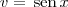 v = \,\textrm{sen}\,x v = \,\textrm{sen}\,x