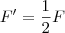 F'= \frac{1}{2}F