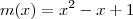 m(x) =x^2- x + 1 m(x) =x^2- x + 1