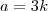 a=3k a=3k