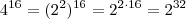 4^{16} = (2^2)^{16} = 2^{2 \cdot 16} = 2^{32} 4^{16} = (2^2)^{16} = 2^{2 \cdot 16} = 2^{32}