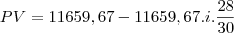 PV=11659,67-11659,67.i.\frac{28}{30} PV=11659,67-11659,67.i.\frac{28}{30}