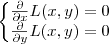 \left\{\begin{matrix}
\frac{\partial }{\partial x}L(x,y)=0\\
\frac{\partial }{\partial y}L(x,y)=0
\end{matrix}\right. \left\{\begin{matrix}
\frac{\partial }{\partial x}L(x,y)=0\\
\frac{\partial }{\partial y}L(x,y)=0
\end{matrix}\right.