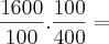 \frac{1600}{100}.\frac{100}{400} =