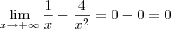 \lim_{x \to + \infty }\frac{1}{x}-\frac{4}{x^2}=0-0=0 \lim_{x \to + \infty }\frac{1}{x}-\frac{4}{x^2}=0-0=0