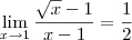 \lim_{x \to 1} \frac{\sqrt{x} -1}{x -1} = \frac{1}{2} \lim_{x \to 1} \frac{\sqrt{x} -1}{x -1} = \frac{1}{2}