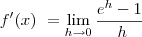 f^\prime(x)\ = \lim_{h\to0}\frac{e^h- 1}{\ h} f^\prime(x)\ = \lim_{h\to0}\frac{e^h- 1}{\ h}