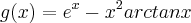 g(x)= {e}^{x}-{x}^{2}arctan x