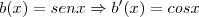 b(x)=senx \Rightarrow b'(x) = cosx b(x)=senx \Rightarrow b'(x) = cosx