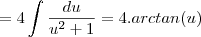 =4\int\frac{du}{u^2+1}=4.arctan(u)