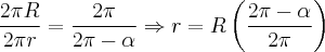 \frac{2\pi R}{2\pi r}=\frac{2\pi}{2\pi-\alpha}\Rightarrow r=R\left(\frac{2\pi-\alpha}{2\pi} \right) \frac{2\pi R}{2\pi r}=\frac{2\pi}{2\pi-\alpha}\Rightarrow r=R\left(\frac{2\pi-\alpha}{2\pi} \right)