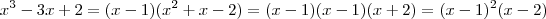 x^3 -3x +2 = (x-1)(x^2 +x -2) = (x-1)(x-1)(x+2) = (x-1)^2(x-2) x^3 -3x +2 = (x-1)(x^2 +x -2) = (x-1)(x-1)(x+2) = (x-1)^2(x-2)