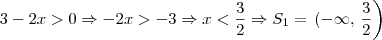 3 - 2x > 0 \Rightarrow -2x > -3 \Rightarrow x < \frac{3}{2} \Rightarrow S_1 = \left.(-\infty,\,\frac{3}{2}\right)