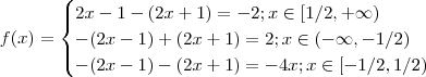 f(x) = \begin{cases}2x-1 - (2x+1) = -2 ; x\in [1/2,+\infty) \\ -(2x-1) + (2x+1) = 2 ; x \in (-\infty,-1/2) \\ -(2x-1) -(2x+1) = -4x ; x \in [-1/2,1/2) \end{cases} f(x) = \begin{cases}2x-1 - (2x+1) = -2 ; x\in [1/2,+\infty) \\ -(2x-1) + (2x+1) = 2 ; x \in (-\infty,-1/2) \\ -(2x-1) -(2x+1) = -4x ; x \in [-1/2,1/2) \end{cases}