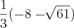\frac{1}{3}(-8 - \sqrt[]{61})