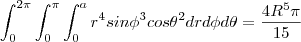 \int^{2\pi}_{0}\int^{\pi}_{0}\int^{a}_{0}r^4{sin{\phi}}^3{cos{\theta}}^2drd{\phi}d{\theta}=\frac{4R^5\pi}{15} \int^{2\pi}_{0}\int^{\pi}_{0}\int^{a}_{0}r^4{sin{\phi}}^3{cos{\theta}}^2drd{\phi}d{\theta}=\frac{4R^5\pi}{15}