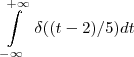 \int\limits_{-\infty}^{+\infty}~\delta((t-2)/5)dt \int\limits_{-\infty}^{+\infty}~\delta((t-2)/5)dt