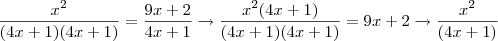 \frac{{x}^{2}}{(4x + 1)(4x + 1)} = \frac{9x + 2}{4x + 1}\rightarrow \frac{{x}^{2}(4x + 1)}{(4x + 1)(4x + 1)}= 9x + 2 \rightarrow \frac{{x}^{2}}{(4x + 1)} \frac{{x}^{2}}{(4x + 1)(4x + 1)} = \frac{9x + 2}{4x + 1}\rightarrow \frac{{x}^{2}(4x + 1)}{(4x + 1)(4x + 1)}= 9x + 2 \rightarrow \frac{{x}^{2}}{(4x + 1)}