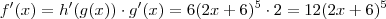 f'(x) = h'(g(x)) \cdot g'(x) = 6(2x+6)^5 \cdot 2 = 12 (2x+6)^5 f'(x) = h'(g(x)) \cdot g'(x) = 6(2x+6)^5 \cdot 2 = 12 (2x+6)^5