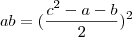 ab = (\frac{c^2-a-b}{2})^2 ab = (\frac{c^2-a-b}{2})^2