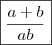 \boxed{\frac{a + b}{ab}} \boxed{\frac{a + b}{ab}}