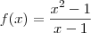 f(x) = \frac{x^2- 1}{x - 1} f(x) = \frac{x^2- 1}{x - 1}