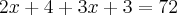 2x + 4 + 3x + 3 = 72 2x + 4 + 3x + 3 = 72