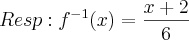 Resp: {f}^{-1}(x)=\frac{x+2}{6} Resp: {f}^{-1}(x)=\frac{x+2}{6}