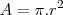 A = \pi.r^2 A = \pi.r^2