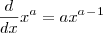 \frac{d}{dx}x^a = ax^a^-^1 \frac{d}{dx}x^a = ax^a^-^1