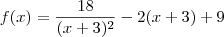 f(x) = \frac{18}{(x+3)^2} - 2(x+3) + 9 f(x) = \frac{18}{(x+3)^2} - 2(x+3) + 9